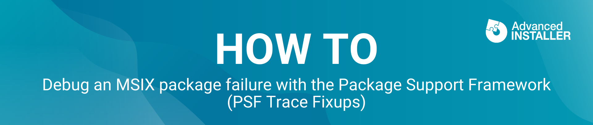 How to debug an MSIX package failure with the Package Support Framework ...
